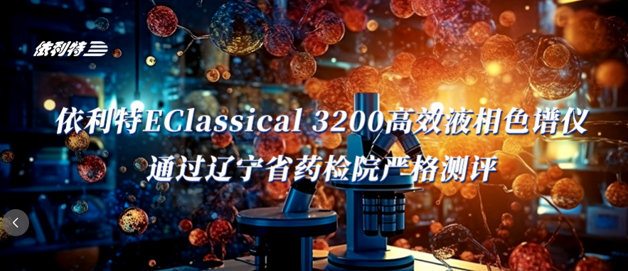 <b>權(quán)威驗(yàn)評(píng)見證：依利特EClassical 3200高效液相色譜儀通過遼寧省藥檢院嚴(yán)格測(cè)評(píng)</b>